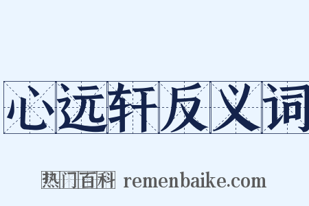 心远轩反义词是什么意思的图片